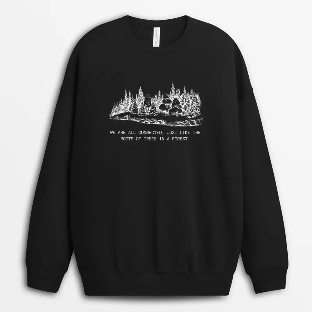 We Are All Connected Just Like The Roots Of Trees In A Forest Custom Print Sweatshirt - Black